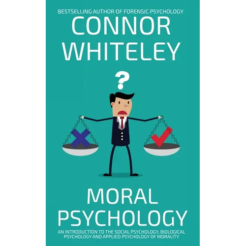 Moral Psychology: An Introduction To The Social Psychology, Biological Psychology And Applied Psychology Of Morality