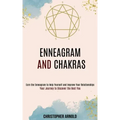 Enneagram and Chakras: Your Journey to Discover the Best You (Earn the Enneagram to Help Yourself and Improve Your Relationships)