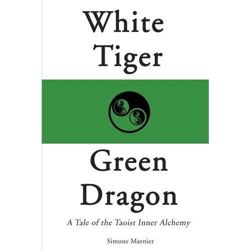 White Tiger, Green Dragon: A Tale of the Taoist Inner Alchemy