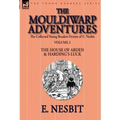 The Collected Young Readers Fiction of E. Nesbit-Volume 3: The Mouldiwarp Adventures-The House of Arden & Harding's Luck