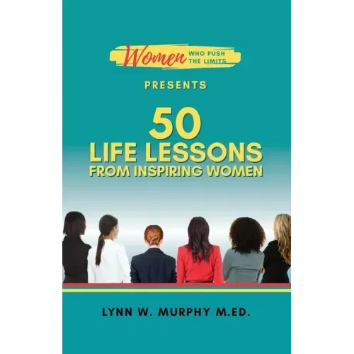 Women Who Push the Limits Presents 50 Life Lessons from Inspiring Women