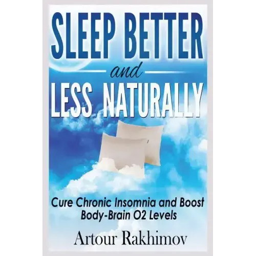 Sleep Better and Less - Naturally: Cure Chronic Insomnia and Boost Body-Brain O2 Levels