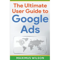 The Ultimate User Guide to Google Ads