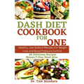 Dash Diet Cookbook for One: Healthy, Low Sodium Recipes For Weight Loss and Blood Pressure Control.