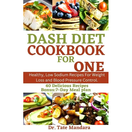Dash Diet Cookbook for One: Healthy, Low Sodium Recipes For Weight Loss and Blood Pressure Control.