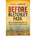 Before Bletchley Park: The Codebreakers of the First World War