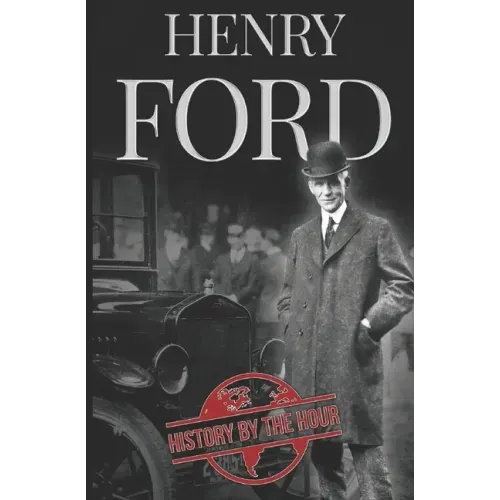 Henry Ford: A Life from Beginning to End - Founder of Ford Motor Company