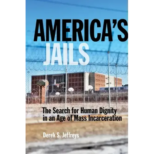 America's Jails: The Search for Human Dignity in an Age of Mass Incarceration