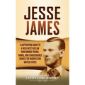 Jesse James: A Captivating Guide to a Wild West Outlaw Who Robbed Trains, Banks, and Stagecoaches across the Midwestern United Stat