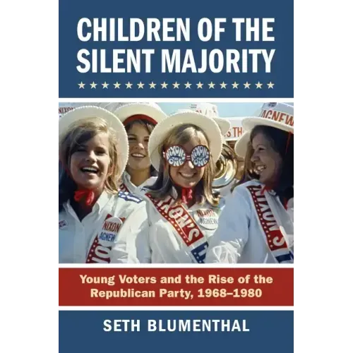 Children of the Silent Majority: Young Voters and the Rise of the Republican Party, 1968-1980