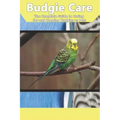 Budgie Care: The Complete Guide to Caring for and Keeping Budgies as Pets
