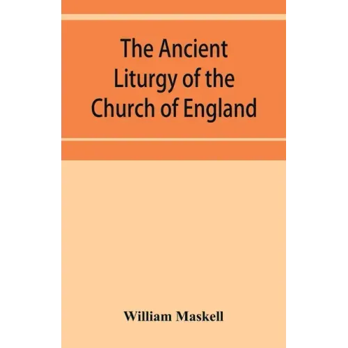 The ancient liturgy of the Church of England, according to the uses of Sarum, York, Hereford, and Bangor, and the Roman liturgy arranged in parallel c