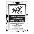 Learn To Draw A Graffiti Master-Piece: Your Essential Guide To Tags, Bubble Letters, Wildstyle, Layout And Piecing