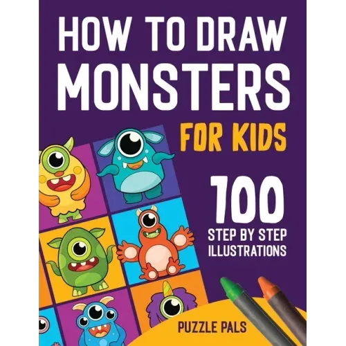 How To Draw Monsters: 100 Step By Step Drawings For Kids Ages 4 - 8