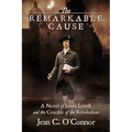 The Remarkable Cause: A Novel of James Lovell and the Crucible of the Revolution