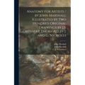 Anatomy for Artists / by John Marshall Illustrated by Two Hundred Original Drawings by J.S. Cuthbert, Engraved by J. and G. Nicholls