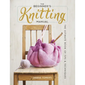The Beginner's Knitting Manual: The Ultimate Book of Tips and Techniques