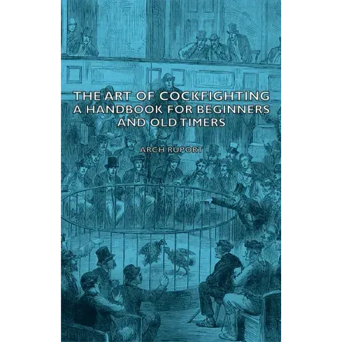 The Art of Cockfighting: A Handbook for Beginners and Old Timers: A Handbook for Beginners and Old Timers