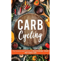 Carb Cycling: The Science and Practice of Mastering Your Metabolism