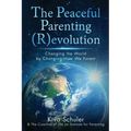 The Peaceful Parenting (R)evolution: Changing the World by Changing How We Parent