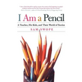 I Am a Pencil: A Teacher, His Kids, and Their World of Stories