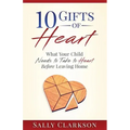 10 Gifts of Heart: What Your Child Needs to Take to Heart Before Leaving Home