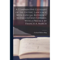 A Comparative Glossary of the Gothic Language With Especial Reference to English and German. With a Preface by Francis A. March