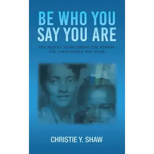 Be Who You Say You Are: The Sequel to Becoming the Person You Told People You Were