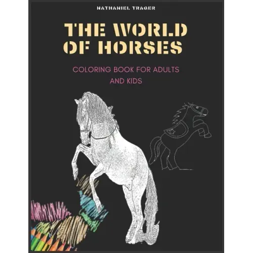 The WORLD OF HORSES: COLORING BOOK FOR ADULTS AND KIDS; coloring pages of horses in a variety of scenes