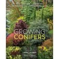 Growing Conifers: The Complete Illustrated Gardening and Landscaping Guide