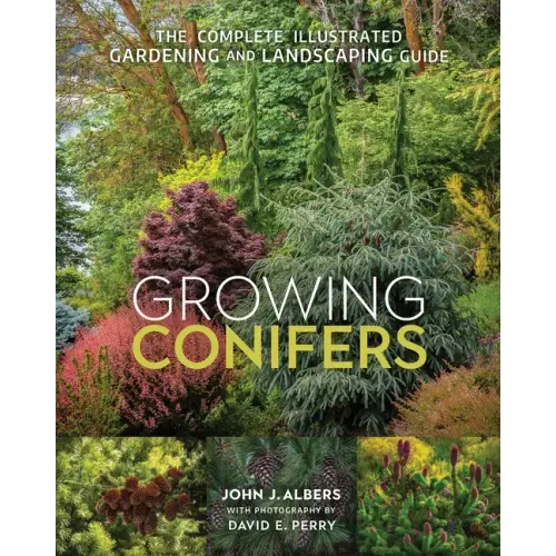 Growing Conifers: The Complete Illustrated Gardening and Landscaping Guide