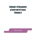 Calendar of documents preserved in France, illustrative of the history of Great Britain and Ireland: (Volume I). A.D. 918-1206
