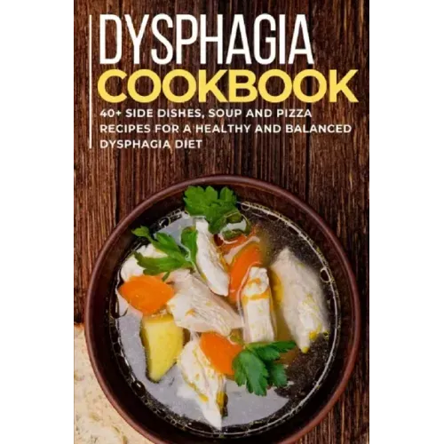Dysphagia Cookbook: 40+ Side Dishes, Soup and Pizza recipes for a healthy and balanced Dysphagia diet