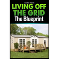 Living Off The Grid: The Blueprint to Sustainable Living & Becoming Self Sufficient