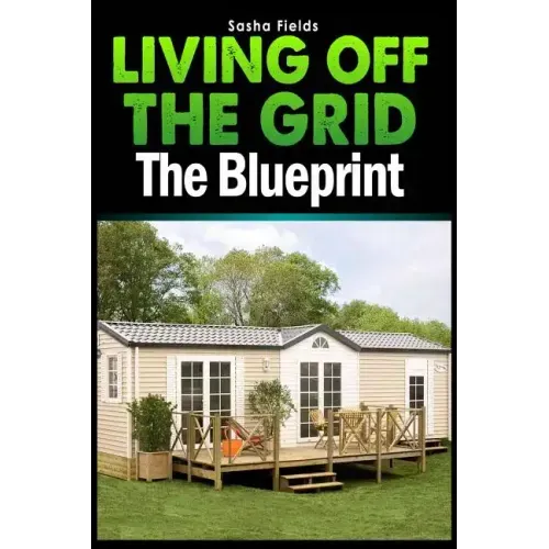 Living Off The Grid: The Blueprint to Sustainable Living & Becoming Self Sufficient