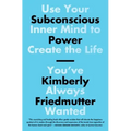 Subconscious Power: Use Your Inner Mind to Create the Life You've Always Wanted