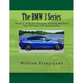 The BMW 3 Series Book 3: Still the Ultimate Driving Machine: The E90 and F30 Generations