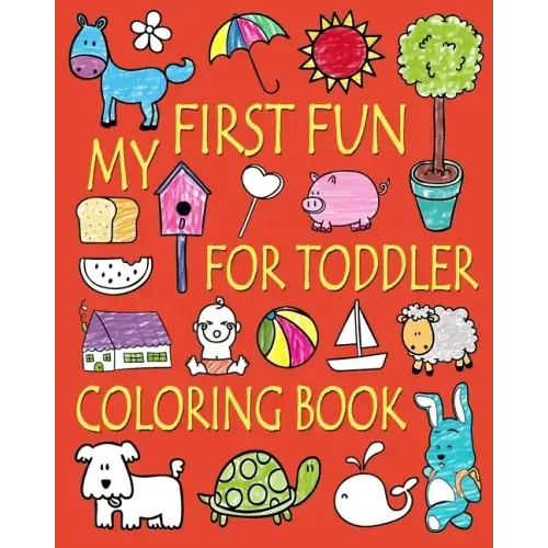 My First Fun for Toddler Coloring Book: Easy Coloring Books for Toddlers: Kids Ages 2-4, 4-8, Boys, Girls, Fun Early Learning