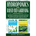 HYDROPONICS and RAISED BED GARDENING: 2 Manuscripts in 1: The Essential Guide to Learn Everything you need about Hydroponic Systems and Raised Bed Gar