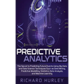 Predictive Analytics: The Secret to Predicting Future Events Using Big Data and Data Science Techniques Such as Data Mining, Predictive Mode