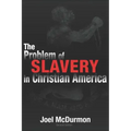 The Problem of Slavery in Christian America: An Ethical-Judicial History of American Slavery and Racism