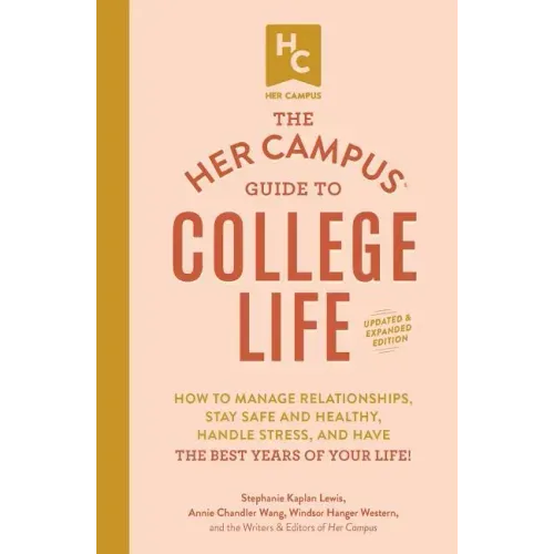 The Her Campus Guide to College Life, Updated and Expanded Edition: How to Manage Relationships, Stay Safe and Healthy, Handle Stress, and Have the Be