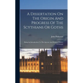 A Dissertation On The Origin And Progress Of The Scythians Or Goths: Being An Introduction To The Ancient And Modern History Of Europe