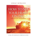 How to Set your Heart on Fire: A Call to Passionate Christian Living