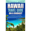 Hawaii Travel Guide on a Budget: A Guidebook for Affordable Travel in the Most Beautiful State