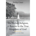 The Perfect Religion, A Beacon to the True Kingdom of God: Where have you been hiding?