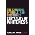 The Enduring, Invisible, and Ubiquitous Centrality of Whiteness
