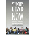 Students Lead Now: The Ultimate Guide to Student Leadership