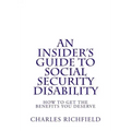 An Insider's Guide to Social Security Disability: How To Get The Benefits You Deserve