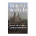 The Mexican-American War: The History of the Controversial War that Resulted in the Annexation of the Southwest and California